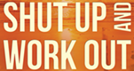 Shut Up and Work Out